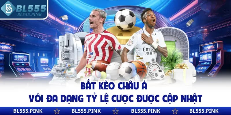 Bắt kèo châu Á với đa dạng tỷ lệ cược được cập nhật