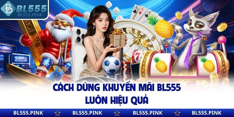 Cách dùng khuyến mãi BL555 luôn hiệu quả