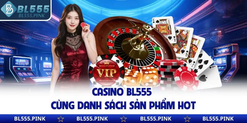 Casino BL555 cùng danh sách sản phẩm hot