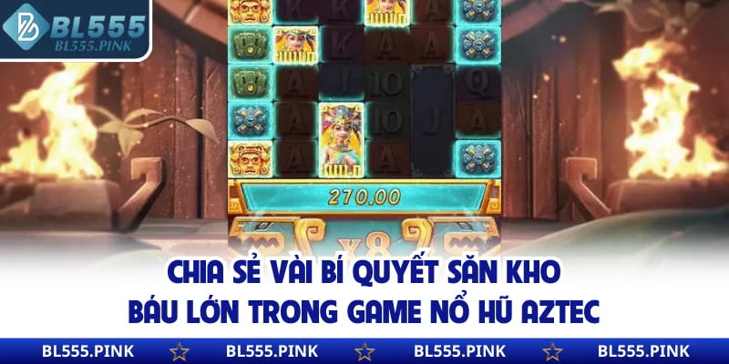 Chia sẻ vài bí quyết săn kho báu lớn trong game nổ hũ Aztec