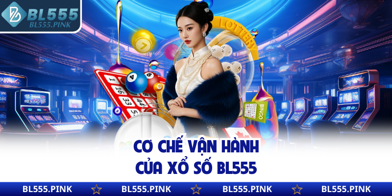 Cơ chế vận hành của xổ số BL555
