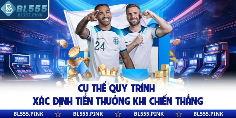 Cụ thể quy trình xác định tiền thưởng khi chiến thắng