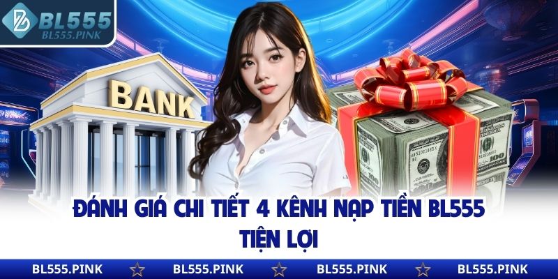 Đánh giá chi tiết 4 kênh nạp tiền BL555 tiện lợi
