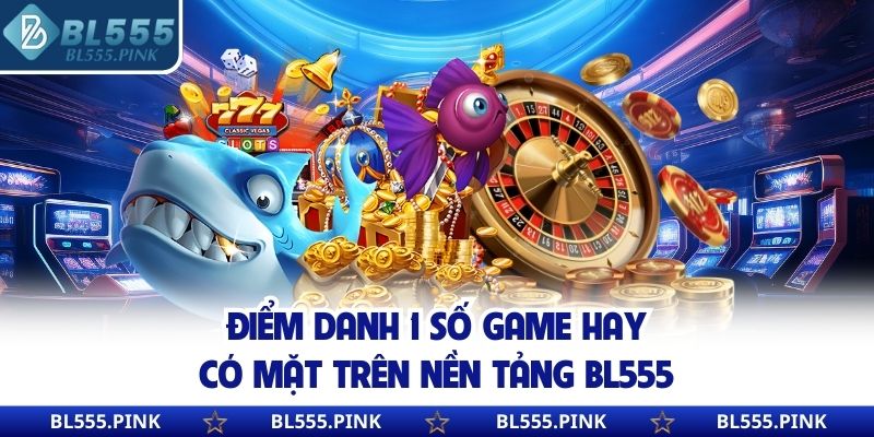 Điểm danh 1 số game hay có mặt trên nền tảng BL555