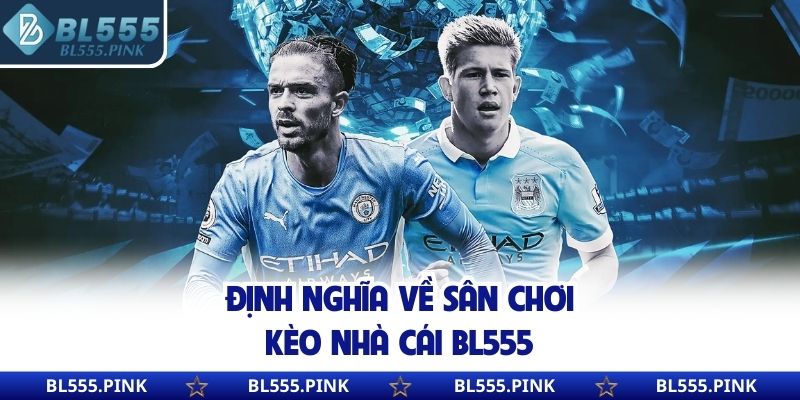 Định nghĩa về sân chơi kèo nhà cái BL555