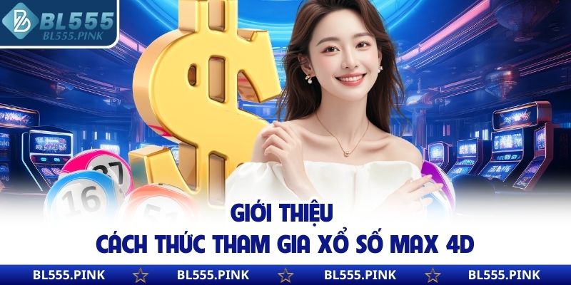 Giới thiệu cách thức tham gia xổ số Max 4D