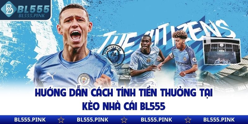 Hướng dẫn cách tính tiền thưởng tại kèo nhà cái BL555