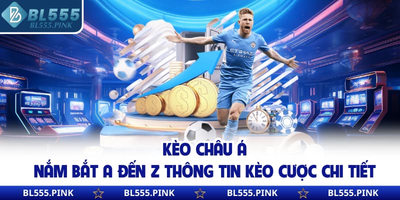 Kèo Châu Á | Nắm Bắt A Đến Z Thông Tin Kèo Cược Chi Tiết