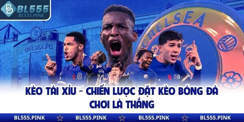 Kèo Tài Xỉu - Chiến Lược Đặt Kèo Bóng Đá Chơi Là Thắng