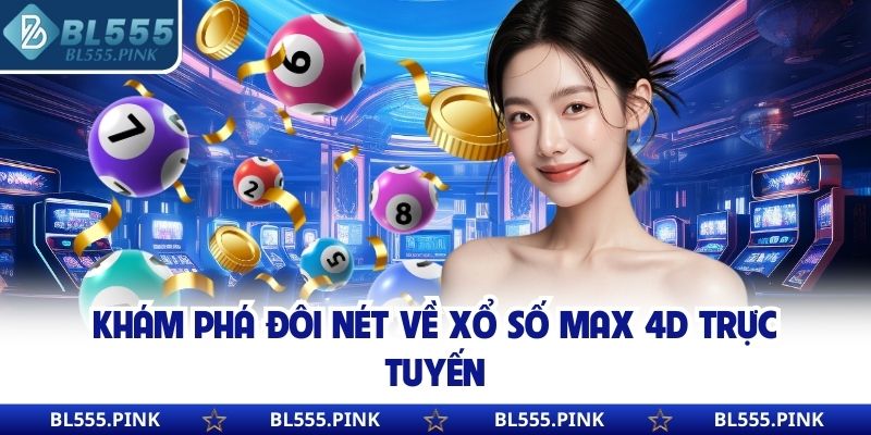 Khám phá đôi nét về xổ số Max 4D trực tuyến