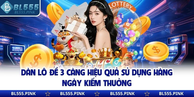 Dàn Lô Đề 3 Càng Hiệu Quả Sử Dụng Hàng Ngày Kiếm Thưởng