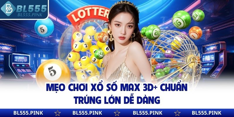 Mẹo chơi xổ số Max 3D+ chuẩn, trúng lớn dễ dàng