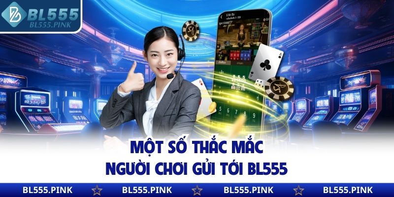 Một số thắc mắc người chơi gửi tới BL555