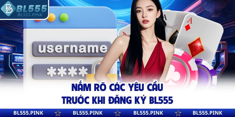 Nắm rõ các yêu cầu trước khi đăng ký BL555