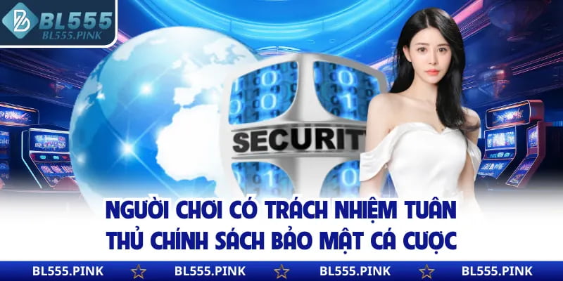 Người chơi có trách nhiệm tuân thủ chính sách bảo mật cá cược
