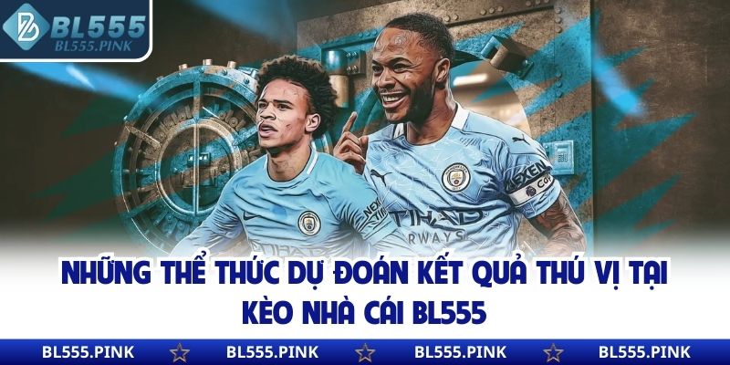 Những thể thức dự đoán kết quả thú vị tại kèo nhà cái BL555
