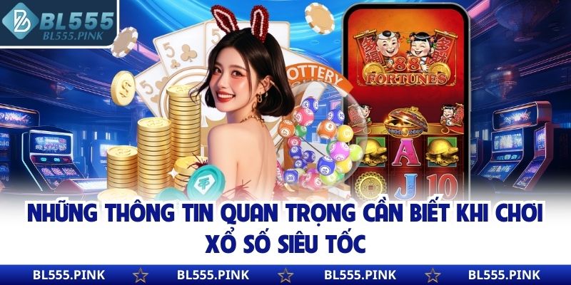 Những thông tin quan trọng cần biết khi chơi xổ số siêu tốc