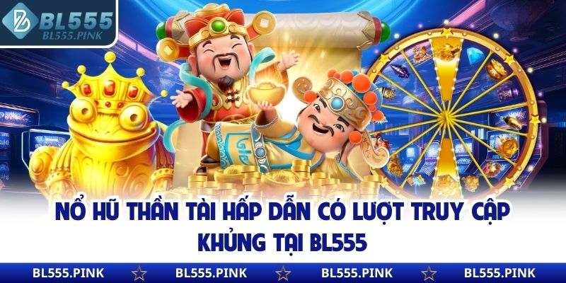 Nổ hũ Thần Tài hấp dẫn có lượt truy cập khủng tại BL555