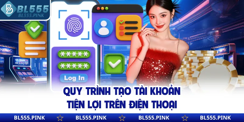Quy trình tạo tài khoản tiện lợi trên điện thoại