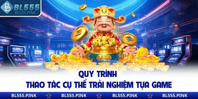 Quy trình thao tác cụ thể trải nghiệm tựa game