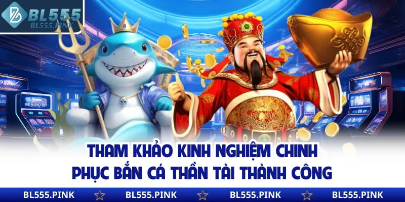 Tham khảo kinh nghiệm chinh phục bắn cá thần tài thành công