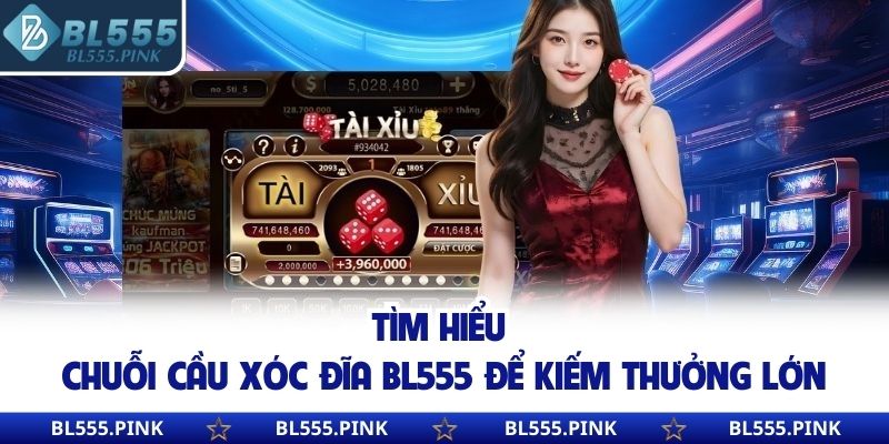 Tìm hiểu chuỗi cầu xóc đĩa BL555 để kiếm thưởng lớn