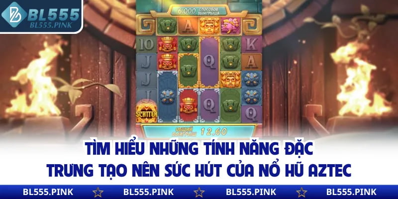 Tìm hiểu những tính năng đặc trưng tạo nên sức hút của nổ hũ Aztec