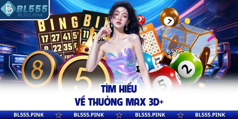 Tìm hiểu về thưởng Max 3D+