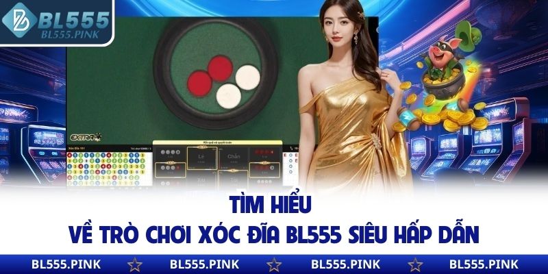 Tìm hiểu về trò chơi xóc đĩa BL555 siêu hấp dẫn