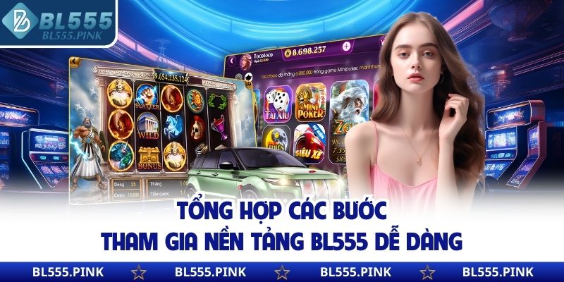 Tổng hợp các bước tham gia nền tảng BL555 dễ dàng