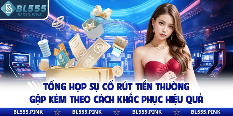 Tổng hợp sự cố rút tiền thường gặp kèm theo cách khắc phục hiệu quả