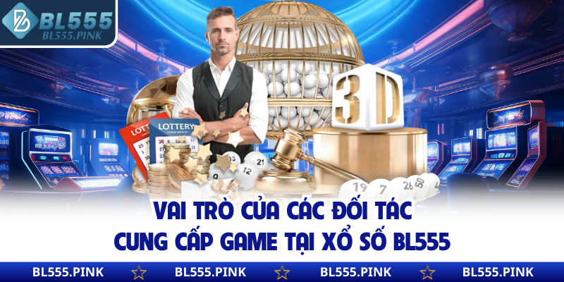 Vai trò của các đối tác cung cấp game tại xổ số BL555