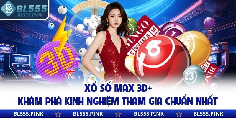 Xổ Số Max 3D+ - Khám Phá Kinh Nghiệm Tham Gia Chuẩn Nhất