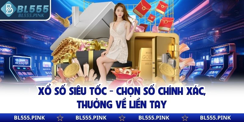Xổ Số Siêu Tốc - Chọn Số Chính Xác, Thưởng Về Liền Tay